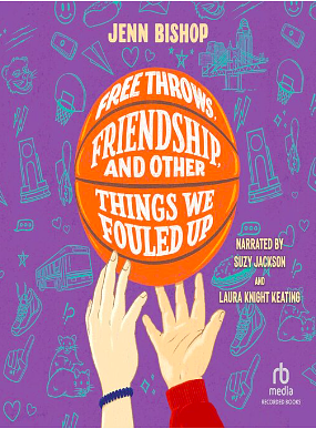 Free Throws, Friendship, and Other Things We Fouled Up by Jenn Bishop, Jenn Bishop