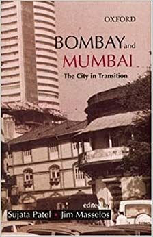 Bombay and Mumbai: The City in Transition by Sujata Patel