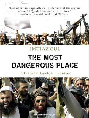 The Most Dangerous Place: Pakistan's Lawless Frontier by Imtiaz Gul
