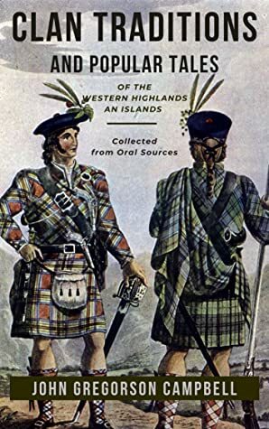 Clan Traditions and Popular Tales of the Western Highlands and Islands by John Gregorson Campbell