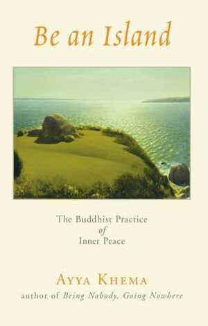 Be an Island: The Buddhist Practice of Inner Peace by Ayya Khema, Ayga Khema