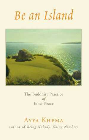 Be an Island: The Buddhist Practice of Inner Peace by Ayga Khema, Ayya Khema