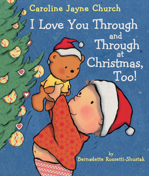 I Love You Through and Through at Christmas, Too! by Caroline Jayne Church, Bernadette Rossetti-Shustak