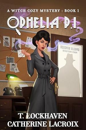 Ophelia P. I.: A Witch Cozy Mystery: Book 1 by Catherine LaCroix, T. Lockhaven, T. Lockhaven, Grace Lockhaven