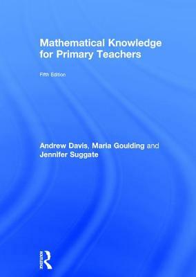 Mathematical Knowledge for Primary Teachers by Andrew Davis, Jennifer Suggate, Maria Goulding