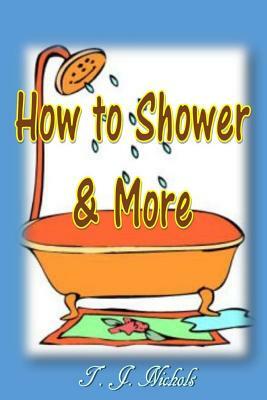 How to Shower and More by T.J. Nichols