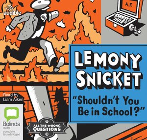 Shouldn't You Be in School? by Lemony Snicket