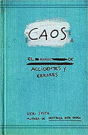 Caos: el manual de accidentes y errores by Keri Smith