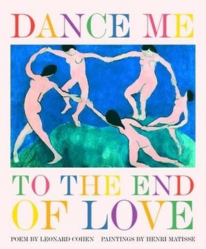 Dance Me to the End of Love by Henri Matisse, Linda Sunshine, Leonard Cohen