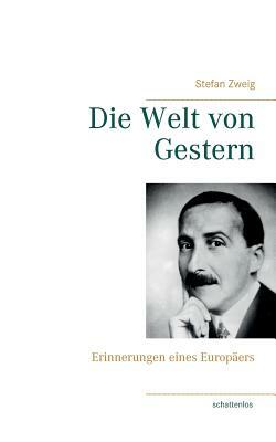 Die Welt von Gestern: Erinnerungen eines Europäers by Stefan Zweig