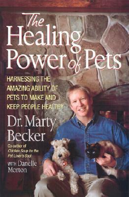 The Healing Power of Pets: Harnessing the Amazing Ability of Pets to Make and Keep People Happy and Healthy by Danelle Morton, Marty Becker