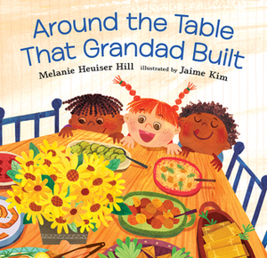 Around the Table That Grandad Built by Melanie Heuiser Hill, Jaime Kim
