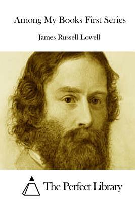 Among My Books First Series by James Russell Lowell