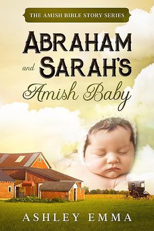 Abraham and Sarah's Amish Baby: The Amish Bible Story Series by Ashley Emma, Ashley Emma