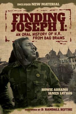 Finding Joseph I: An Oral History of H.R. from Bad Brains by James Lathos, Howie Abrams