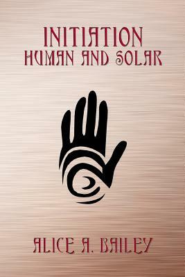Initiation, Human and Solar by Alice A. Bailey