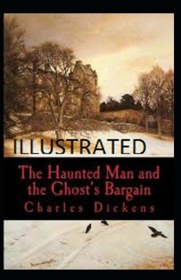 The Haunted Man and the Ghost's Bargain Illustrated by Charles Dickens