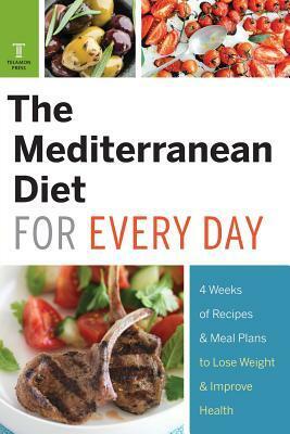 The Mediterranean Diet for Every Day: 4 Weeks of Recipes & Meal Plans to Lose Weight by Callisto Media