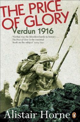 The Price of Glory: Verdun 1916 by Alistair Horne