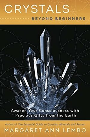 Crystals Beyond Beginners: Awaken Your Consciousness with Precious Gifts from the Earth by Margaret Ann Lembo