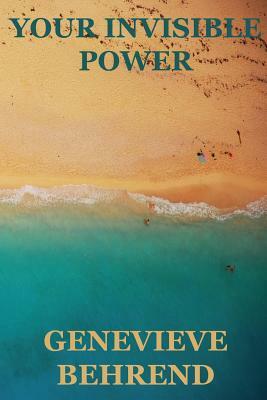 Your Invisible Power (Create by the Power of your thoughts) by Genevieve Behrend