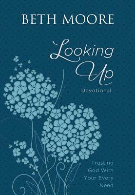 Looking Up: Trusting God with Your Every Need by Beth Moore