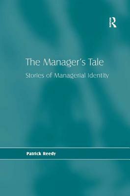 The Manager's Tale: Stories of Managerial Identity by Patrick Reedy