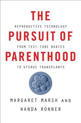 The Pursuit of Parenthood: Reproductive Technology from Test-Tube Babies to Uterus Transplants by Margaret Marsh, Wanda Ronner