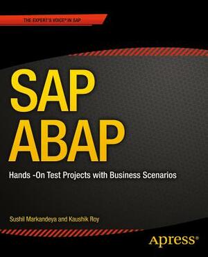 SAP ABAP: Hands-On Test Projects with Business Scenarios by Sushil Markandeya, Kaushik Roy