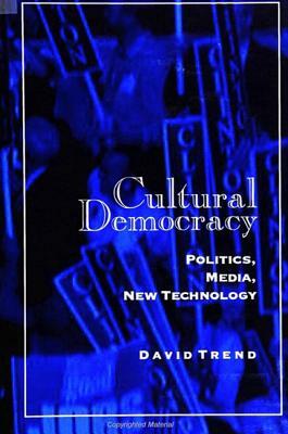 Cultural Democracy: Politics, Media, New Technology by David Trend