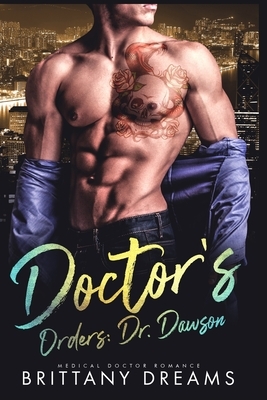 Doctor's Orders Dr. Dawson: Medical Doctor Romance by Brittany Dreams