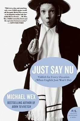 Just Say NU: Yiddish for Every Occasion (When English Just Won't Do) by Michael Wex