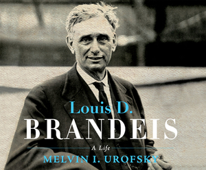 Louis D. Brandeis: A Life by Melvin I. Urofsky