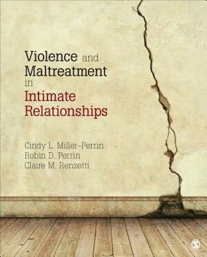 Violence and Maltreatment in Intimate Relationships by Robin D. Perrin, Cindy L. Miller-Perrin, Claire M. Renzetti