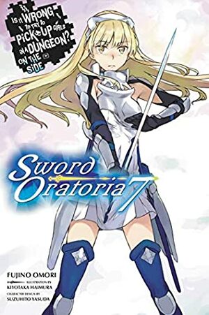 Is It Wrong to Try to Pick Up Girls in a Dungeon? On the Side: Sword Oratoria Light Novels, Vol. 7 by Suzuhito Yasuda, 大森 藤ノ, Fujino Omori, Kiyotaka Haimura