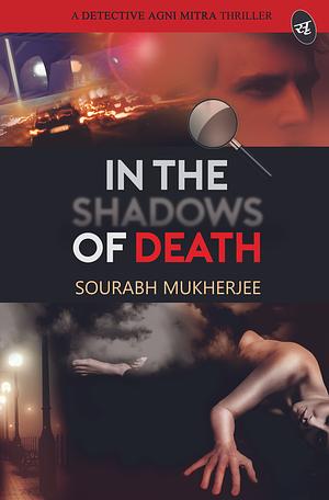 In The Shadows of Death: A Detective Agni Mitra Thriller by Sourabh Mukherjee, Sourabh Mukherjee