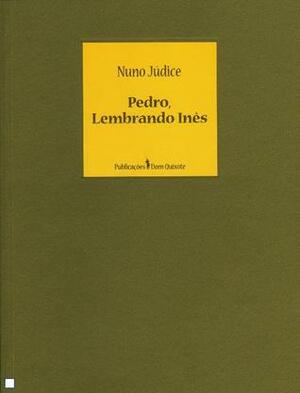 Pedro, Lembrando Inês by Nuno Júdice