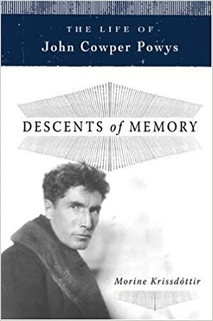 Descents of Memory: The Life of John Cowper Powys by Morine Krissdottir