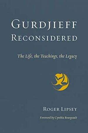 Gurdjieff Reconsidered: The Life, the Teachings, the Legacy by Roger Lipsey, Cynthia Bourgeault