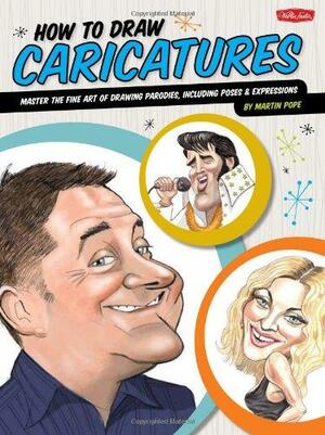 How to Draw Caricatures: Master the Fine Art of Drawing Parodies, Including Poses and Expressions! by Martin Pope