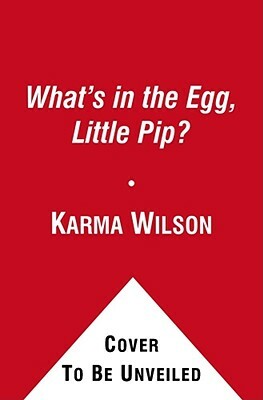 What's in the Egg, Little Pip? by Karma Wilson