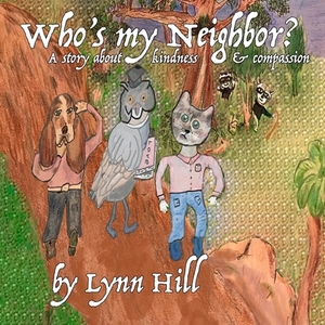 Who's My Neighbor?: A story about kindness and compassion by Lynn Hill