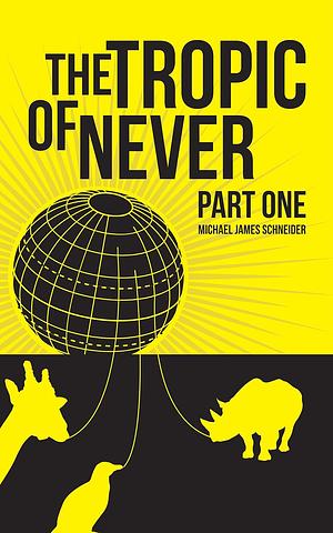 The Tropic of Never: Part 1 by Michael Schneider