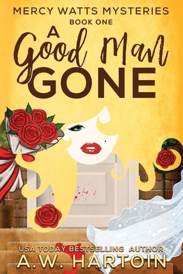 A Good Man Gone: A Mercy Watts Mystery by A. W. Hartoin