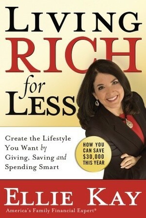 Living Rich for Less: Create the Lifestyle You Want by Giving, Saving, and Spending Smart by Ellie Kay
