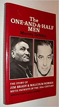 The One And A Half Men: The Story Of Jim Brady And Malcolm Norris, Metis Patriots Of The Twentieth Century by Murray Dobbin