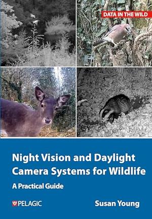 Night Vision and Daylight Camera Systems for Wildlife: A Practical Guide by Susan Young