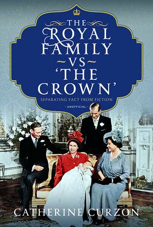 The Royal Family Vs 'The Crown': Separating Fact from Fiction by Catherine Curzon