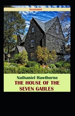 The House of the Seven Gables Annotated by Nathaniel Hawthorne