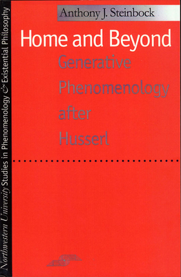 Home and Beyond: Generative Phenomenology After Husserl by Anthony J. Steinbock